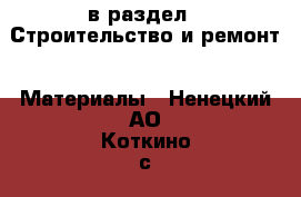  в раздел : Строительство и ремонт » Материалы . Ненецкий АО,Коткино с.